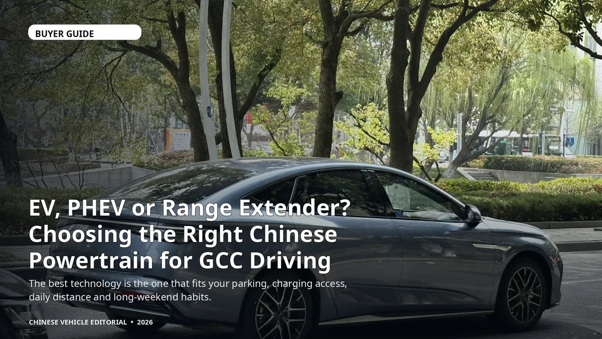 EV, PHEV or Range Extender? Choosing the Right Chinese Powertrain for GCC Driving