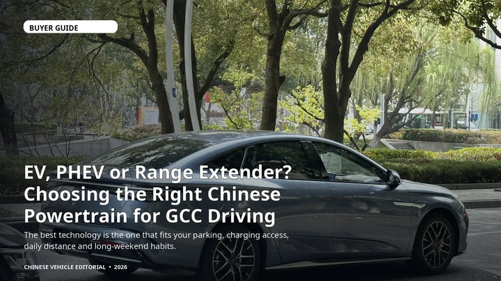 EV, PHEV or Range Extender? Choosing the Right Chinese Powertrain for GCC Driving