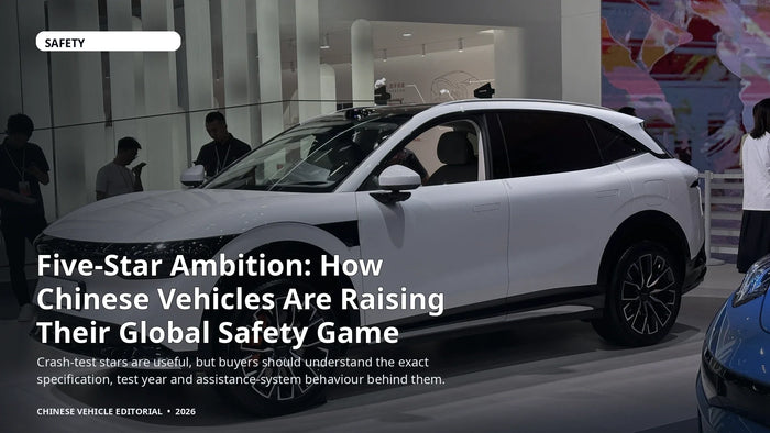 Five-Star Ambition: How Chinese Vehicles Are Raising Their Global Safety Game